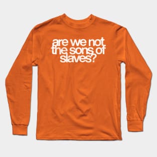 Are We Not The Sons Of Slaves? Long Sleeve T-Shirt